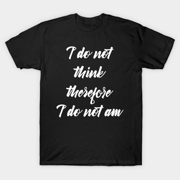 i do not think therefore i do not am T-Shirt by teestaan